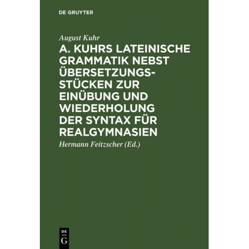 August Kuhr - A. Kuhrs Lateinische Grammatik nebst Übersetzungsstücken zur Einübung und Wiederholung der Syntax für Realgymnasien