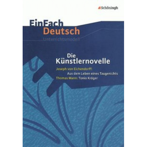 Klaus Lill - Die Künstlernovelle - Joseph von Eichendorff: Aus dem Leben eines Taugenichts - Thomas Mann: Tonio Kröger. EinFach Deutsch Unterrichtsmodelle