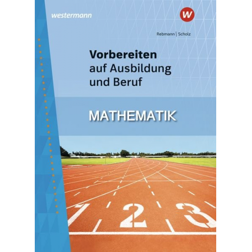 Rainer Scholz Helmut Rebmann - Vorbereiten auf Ausbildung und Beruf. Mathematik: Schulbuch