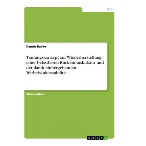 Dennis Radke - Trainingskonzept zur Wiederherstellung einer belastbaren Rückenmuskulatur und der damit einhergehenden Wirbelsäulenstabilität