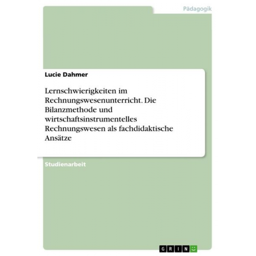 Lucie Dahmer - Lernschwierigkeiten im Rechnungswesenunterricht. Die Bilanzmethode und wirtschaftsinstrumentelles Rechnungswesen als fachdidaktische Ansätze