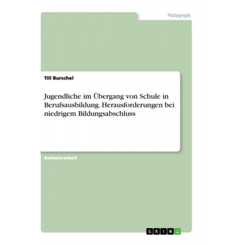 Till Burschel - Jugendliche im Übergang von Schule in Berufsausbildung. Herausforderungen bei niedrigem Bildungsabschluss