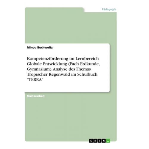 Minou Buchweitz - Kompetenzförderung im Lernbereich Globale Entwicklung (Fach Erdkunde, Gymnasium). Analyse des Themas Tropischer Regenwald im Schulbuch "TERRA"