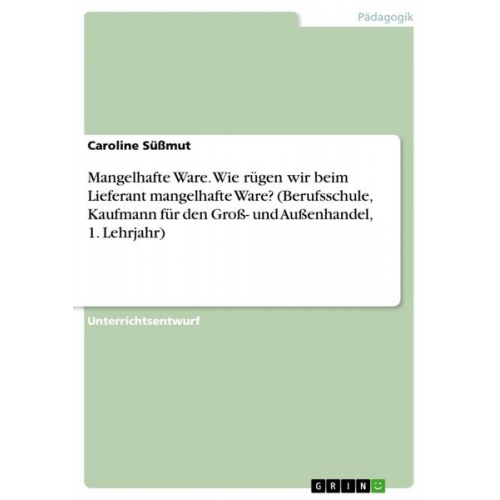 Caroline Süssmut - Mangelhafte Ware. Wie rügen wir beim Lieferant mangelhafte Ware? (Berufsschule, Kaufmann für den Groß- und Außenhandel, 1. Lehrjahr)