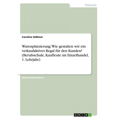 Caroline Süssmut - Warenplatzierung: Wie gestalten wir ein verkaufaktives Regal für den Kunden? (Berufsschule, Kaufleute im Einzelhandel, 1. Lehrjahr)