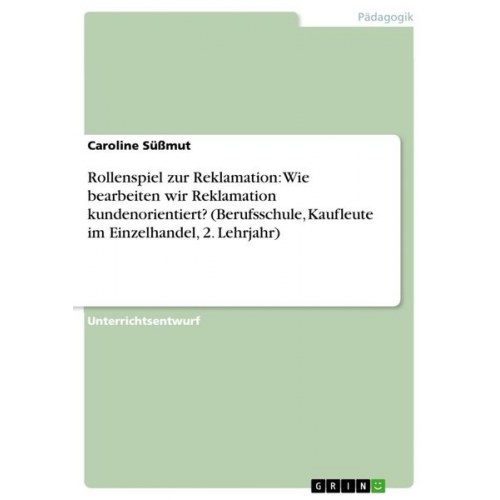 Caroline Süssmut - Rollenspiel zur Reklamation: Wie bearbeiten wir Reklamation kundenorientiert? (Berufsschule, Kaufleute im Einzelhandel, 2. Lehrjahr)