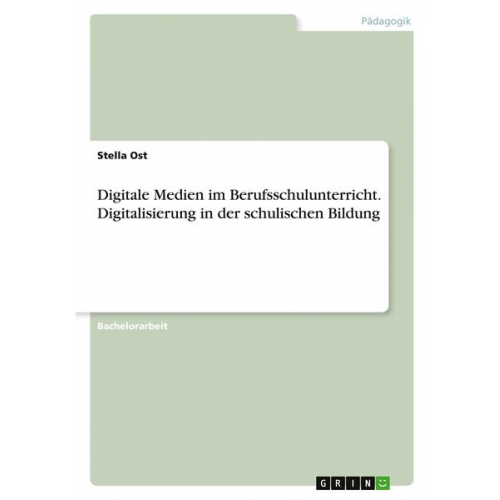 Stella Ost - Digitale Medien im Berufsschulunterricht. Digitalisierung in der schulischen Bildung