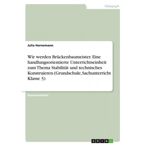 Julia Hornemann - Wir werden Brückenbaumeister. Eine handlungsorientierte Unterrichtseinheit zum Thema Stabilität und technisches Konstruieren (Grundschule, Sachunterri