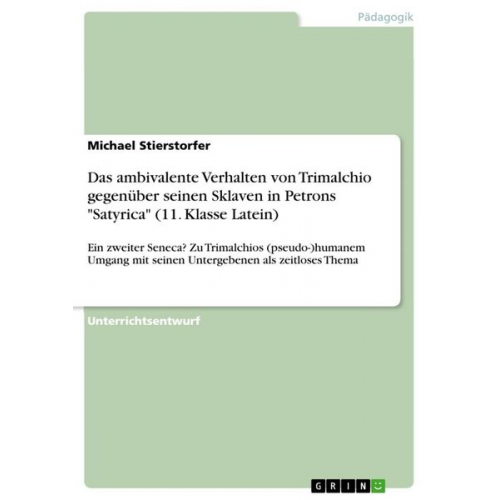 Michael Stierstorfer - Das ambivalente Verhalten von Trimalchio gegenüber seinen Sklaven in Petrons "Satyrica" (11. Klasse Latein)