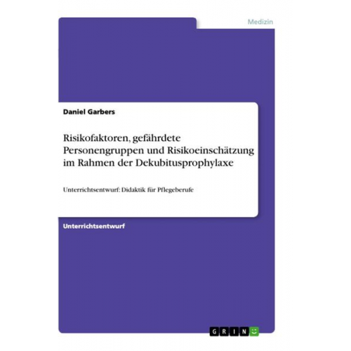 Daniel Garbers - Risikofaktoren, gefährdete Personengruppen und Risikoeinschätzung im Rahmen der Dekubitusprophylaxe