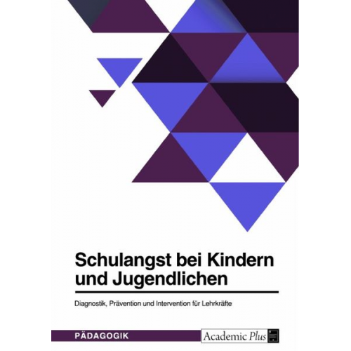 Schulangst bei Kindern und Jugendlichen. Diagnostik, Prävention und Intervention für Lehrkräfte