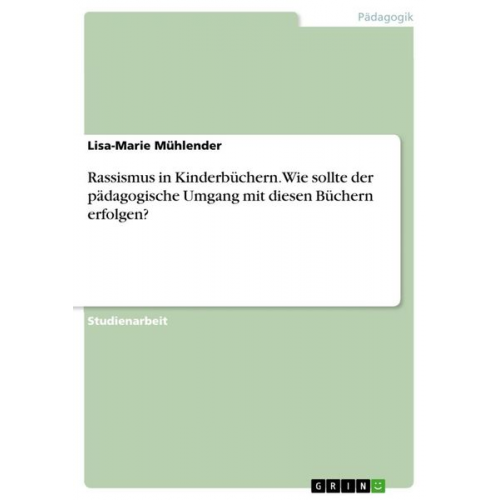 Lisa-Marie Mühlender - Rassismus in Kinderbüchern. Wie sollte der pädagogische Umgang mit diesen Büchern erfolgen?