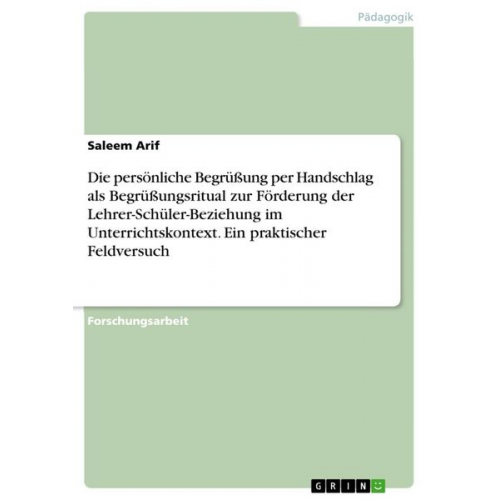 Saleem Arif - Die persönliche Begrüßung per Handschlag als Begrüßungsritual zur Förderung der Lehrer-Schüler-Beziehung im Unterrichtskontext. Ein praktischer Feldve