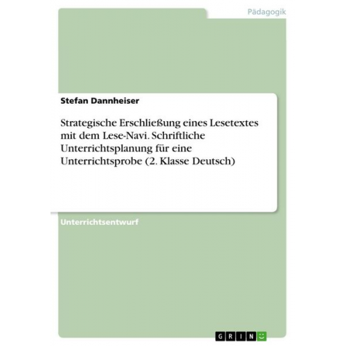 Stefan Dannheiser - Strategische Erschließung eines Lesetextes mit dem Lese-Navi. Schriftliche Unterrichtsplanung für eine Unterrichtsprobe (2. Klasse Deutsch)