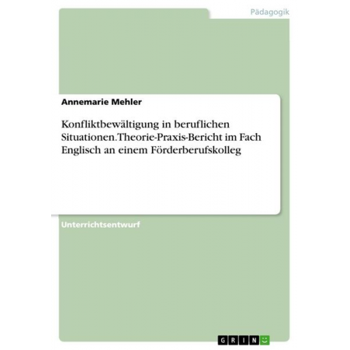 Annemarie Mehler - Konfliktbewältigung in beruflichen Situationen. Theorie-Praxis-Bericht im Fach Englisch an einem Förderberufskolleg