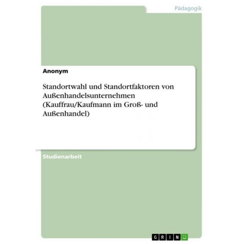 Standortwahl und Standortfaktoren von Außenhandelsunternehmen (Kauffrau/Kaufmann im Groß- und Außenhandel)