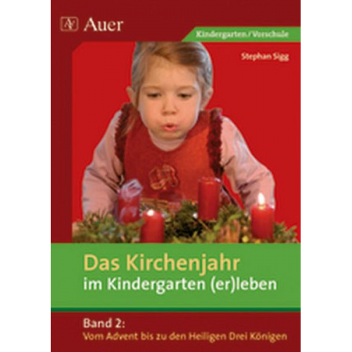 Stephan Sigg - Das Kirchenjahr im Kindergarten (er)leben 02. Von Advent bis zu den Heiligen Drei Königen