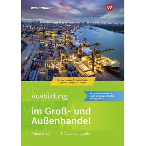 Sarah-Katharina Siebertz Christian Schmidt Olaf Steffens Nils Kauerauf Udo Müller-Stefer - Ausbildung im Groß- und Außenhandel. 1. Ausbildungsjahr: Arbeitsheft