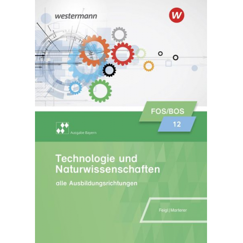 Christian Feigl Harald Marterer - Technologie und Naturwissenschaften für Fachoberschulen und Berufsoberschulen. Klasse 12: Schulbuch. Bayern