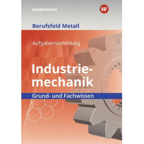 Detlef Müser Werner Schilke Peter Hille Heinrich Weber Klaus Hengesbach - Berufsfeld Metall - Industriemechanik. Grund- und Fachwissen: Aufgabensammlung