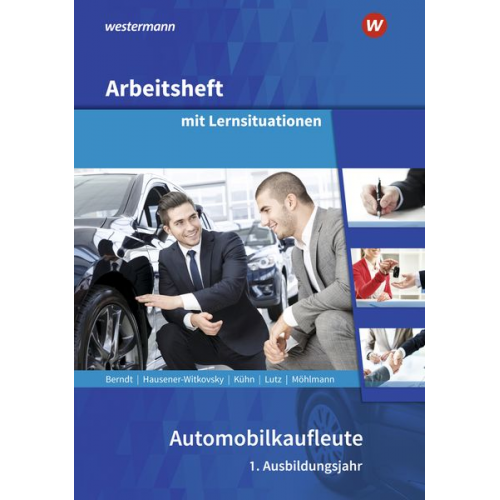 Thomas Berndt Gerhard Kühn Karl Lutz Peter Möhlmann - Automobilkaufleute. 1. Ausbildungsjahr: Arbeitsheft mit Lernsituationen