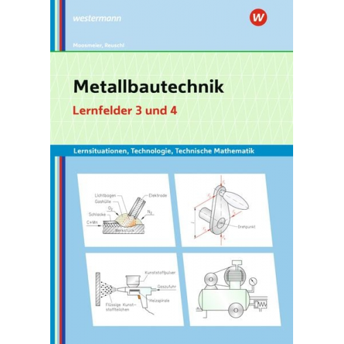 Gertraud Moosmeier Werner Reuschl - Metallbautechnik: Technologie, Technische Mathematik. Lernfelder 3 und 4 Lernsituationen