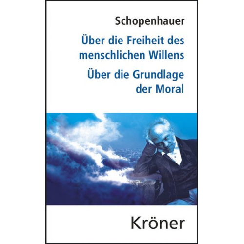 Arthur Schopenhauer - Über die Freiheit des menschlichen Willens/ Über die Grundlage der Moral