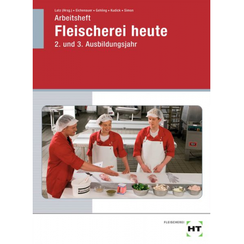 Gerhard Eichenauer Johannes Gehling Klaus-Dieter Kudick Norbert Latz Christina Simon - Arbeitsheft Fleischerei heute. 2. und 3. Ausbildungsjahr