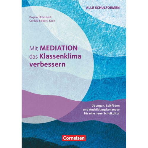 Dagmar Rohnstock Cordula Siebers-Koch - Mit Mediation das Klassenklima verbessern - Übungen, Leitfäden und Ausbildungskonzepte für eine neue Schulkultur