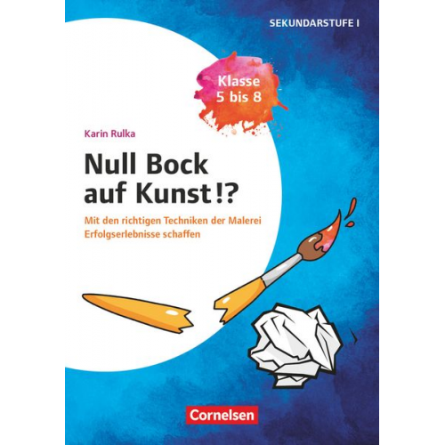 Karin Rulka - Null Bock auf Kunst - Malerei, Klasse 5 bis 8 - Mit den richtigen Techniken der Malerei Erfolgserlebnisse schaffen