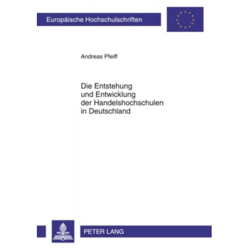 Andreas Pfeiff - Entstehung und Entwicklung der Handelshochschulen in Deutschland