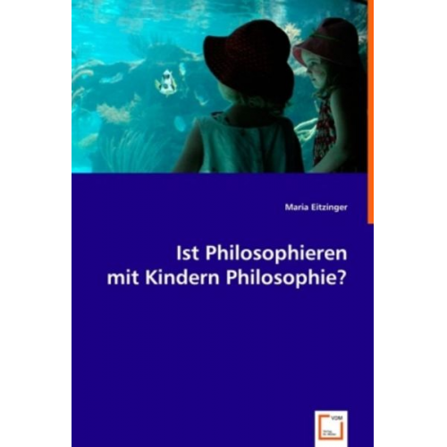 Maria Eitzinger - Eitzinger, M: Ist Philosophieren mit Kindern Philosophie?