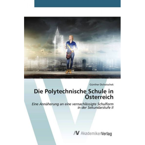 Günther Dichatschek - Die Polytechnische Schule in Österreich