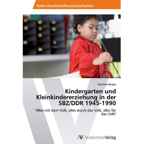 Manfred Berger - Kindergarten und Kleinkindererziehung in der SBZ/DDR 1945-1990