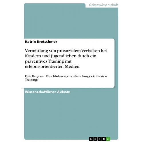 Katrin Kretschmer - Vermittlung von prosozialem Verhalten bei Kindern und Jugendlichen durch ein präventives Training mit erlebnisorientierten Medien