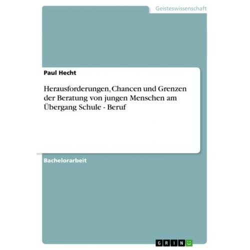 Paul Hecht - Herausforderungen, Chancen und Grenzen der Beratung von jungen Menschen am Übergang Schule - Beruf