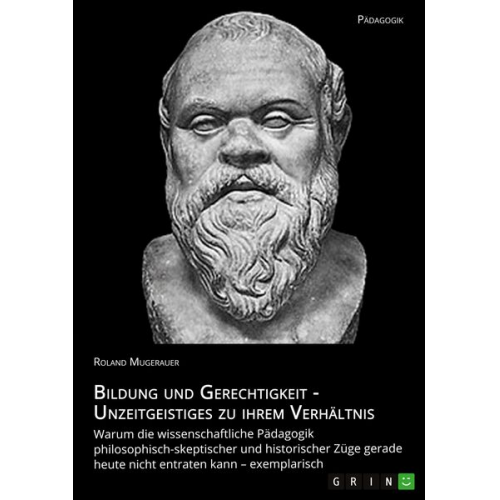 Roland Mugerauer - Bildung und Gerechtigkeit - Unzeitgeistiges zu ihrem Verhältnis