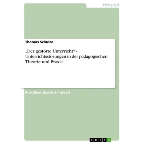 Thomas Schulze - ¿Der gestörte Unterricht¿ - Unterrichtsstörungen in der pädagogischen Theorie und Praxis