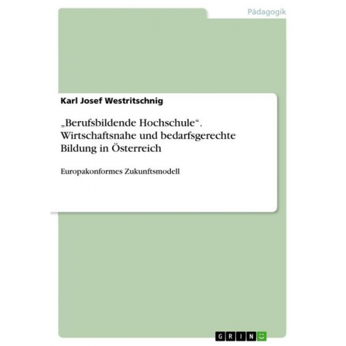 Karl Josef Westritschnig - ¿Berufsbildende Hochschule¿. Wirtschaftsnahe und bedarfsgerechte Bildung in Österreich