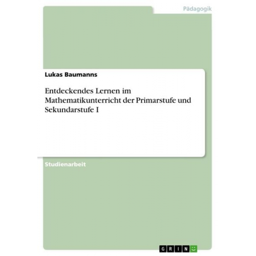 Lukas Baumanns - Entdeckendes Lernen im Mathematikunterricht der Primarstufe und Sekundarstufe I