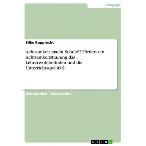 Silke Rupprecht - Achtsamkeit macht Schule?! Fördert ein Achtsamkeitstraining das Lehrerwohlbefinden und die Unterrichtsqualität?