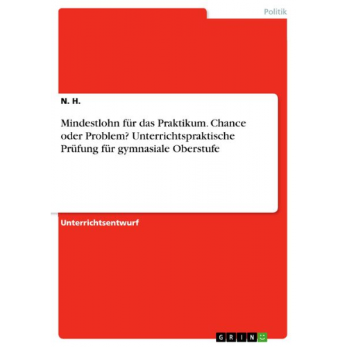 N. H. - Mindestlohn für das Praktikum. Chance oder Problem? Unterrichtspraktische Prüfung für gymnasiale Oberstufe