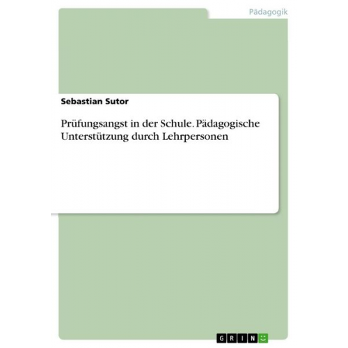 Sebastian Sutor - Prüfungsangst in der Schule. Pädagogische Unterstützung durch Lehrpersonen