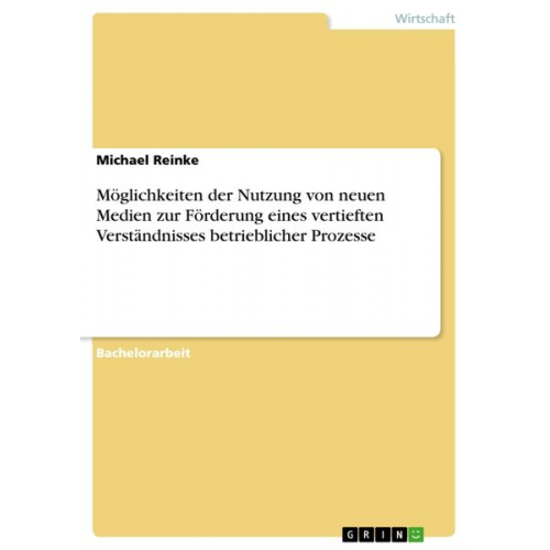 Michael Reinke - Möglichkeiten der Nutzung von neuen Medien zur Förderung eines vertieften Verständnisses betrieblicher Prozesse