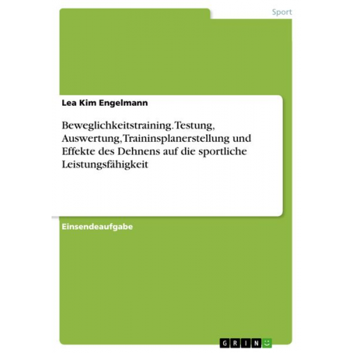 Lea Kim Engelmann - Beweglichkeitstraining. Testung, Auswertung, Traininsplanerstellung und Effekte des Dehnens auf die sportliche Leistungsfähigkeit