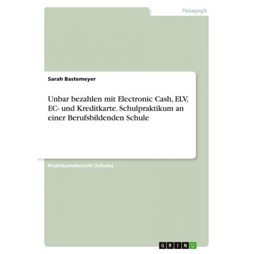 Sarah Bastemeyer - Unbar bezahlen mit Electronic Cash, ELV, EC- und Kreditkarte. Schulpraktikum an einer Berufsbildenden Schule