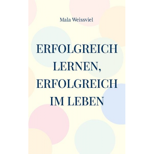 Mala Weissviel - Erfolgreich Lernen, erfolgreich im Leben