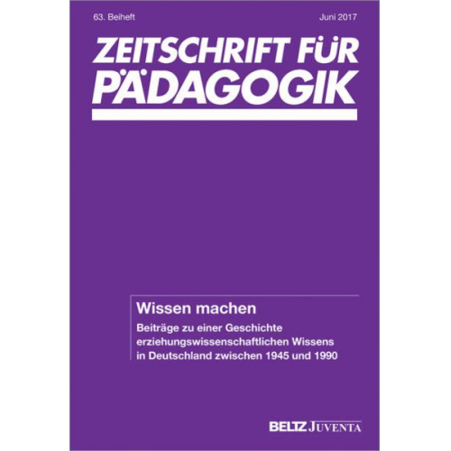 Wissen machen. Beiträge zu einer Geschichte erziehungswissenschaftlichen Wissens in Deutschland zwischen 1945 und 1990