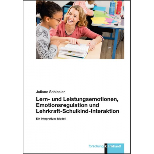 Juliane Schlesier - Lern- und Leistungsemotionen, Emotionsregulation und Lehrkraft-Schulkind-Interaktion