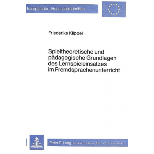 Friederike Klippel - Spieltheoretische und pädagogische Grundlagen des Lernspieleinsatzes im Fremdsprachenunterricht